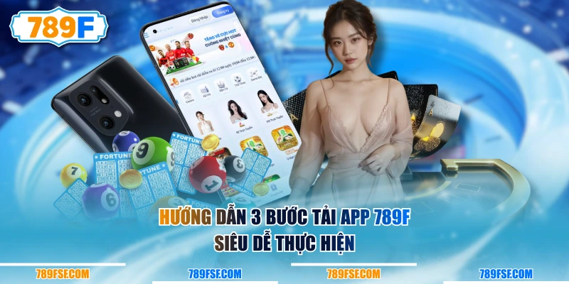 Hướng dẫn 3 bước tải app 789F siêu dễ thực hiện