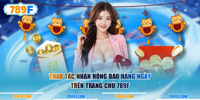 Thao tác nhận hồng bao hàng ngày trên trang chủ 789F