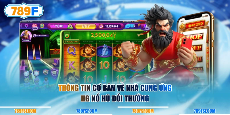 Thông tin cơ bản về nhà cung ứng HG Nổ Hũ đổi thưởng