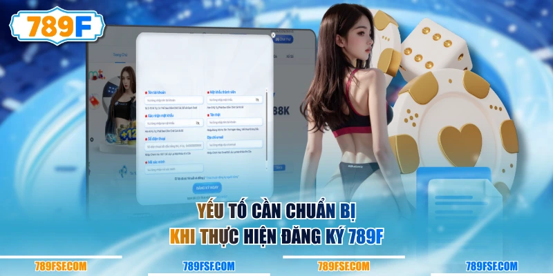 Yếu tố cần chuẩn bị khi thực hiện đăng ký 789F